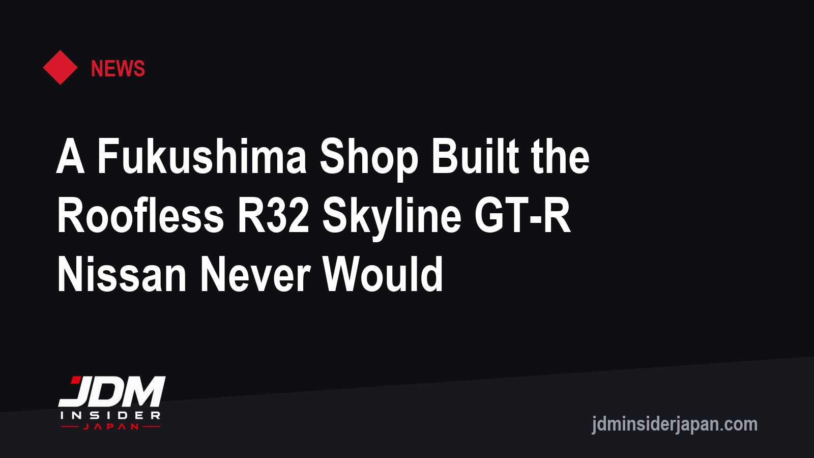 A Fukushima Shop Built the Roofless R32 Skyline GT-R Nissan Never Would